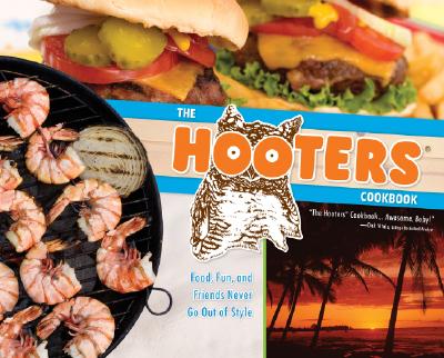 The Hooters Cookbook Food, Fun, and Friends Never Go Out of Style