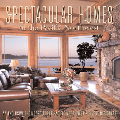 Spectacular Homes of the Pacific Northwest: An Exclusive Showcase of the Pacific Northwest Finest Designers