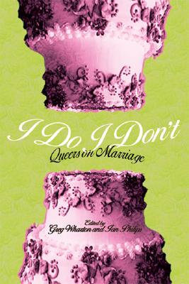 I Do/I Don't: Queers on Marriage