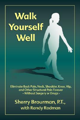Image for Walk Yourself Well: Eliminate Back Pain, Neck, Shoulder, Knee, Hip and Other Structural Pain Forever-Without Surgery or Drugs