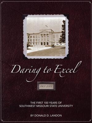 Daring to Excel: 1905-2005: The First 100 Years of Southwest Missouri State University