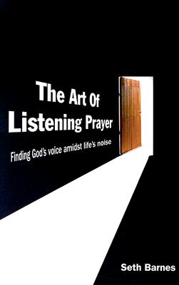 The Art of Listening Prayer: Finding God's Voice Amidst Life's Noise