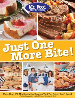 Mr. Food Test Kitchen Just One More Bite!: More Than 150 Mouthwatering Recipes You Simply Can't Resist