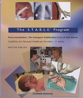 Image for The S.T.A.B.LE. Program: Pre-transport / Post-resuscitation Stabilization Care Of Sick Infants: Guidelines For Neonatal Healthcare Providers; Learner Manual