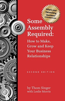 Image for SOME ASSEMBLY REQUIRED HOW TO MAKE GROW & KEEP YOUR BUSINESS RELATIONSHIPS PB SOME ASSEMBLY REQUIRED HOW TO MAKE GROW & KEEP YOUR BUSINESS RELATIONSHIPS PB