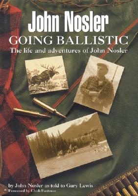 John Nosler Going Ballistic: The Life and adventures of John Nosler