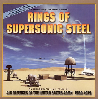 Rings of Supersonic Steel: An Introduction and Site Guide: Air Defenses of the United States Army 1950-1979