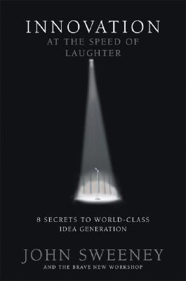 Image for Innovation at the Speed of Laughter: 8 Secrets to World Class Ideas Generation