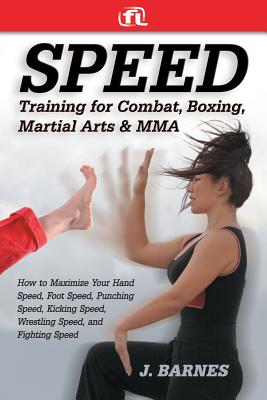 Image for Speed Training for Combat, Boxing, Martial Arts, and MMA: How to Maximize Your Hand Speed, Foot Speed, Punching Speed, Kicking Speed, Wrestling Speed, and Fighting Speed