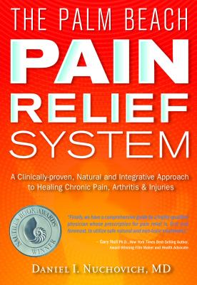 Palm Beach Pain Relief System: A Clinically-proven, Natural and Integrative Approach to Healing Chronic Pain, Arthritis & Injuries