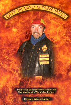 Out in Bad Standings: Inside the Bandidos Motorcycle Club--The Making of a Worldwide Dynasty
