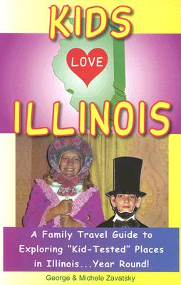 Kids Love Illinois: A Family Travel Guide to Exploring 'Kid-Tested' Places in Illinois.Year Round!