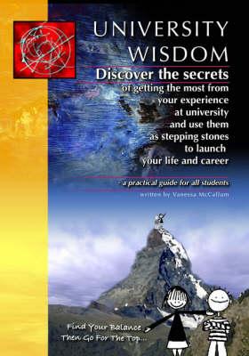 UNIVERSITY WISDOM Discover the Secrets of Getting the Most from Your Experience at University and Use Them as a Stepping-Stones to Your