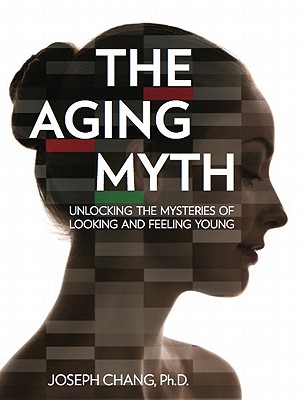 Image for The Aging Myth: Unlocking the Mysteries of Looking and Feeling Young The Aging Myth: Unlocking the Mysteries of Looking and Feeling Young