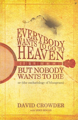 Everybody Wants to Go to Heaven, but Nobody Wants to Die: Or the Eschatology of Bluegrass