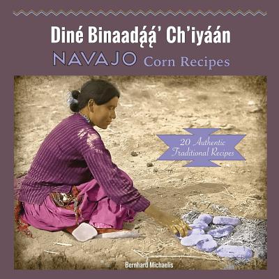 Image for Navajo Corn Recipes: Dine Binaadaa' Ch'iyaan Navajo Corn Recipes: Dine Binaadaa' Ch'iyaan