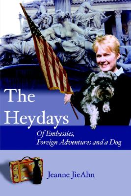 The Heydays of Embassies, Foreign Adventures And a Dog [Paperback] Jieahn, Jeanne