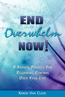 Image for End Overwhelm Now: A Proven Process for Regaining Control of Your Life End Overwhelm Now: A Proven Process for Regaining Control of Your Life