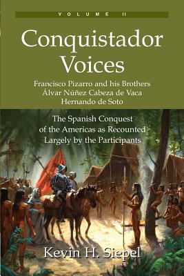 Conquistador Voices The Spanish Conquest of the Americas As Recounted Largely by the Participants