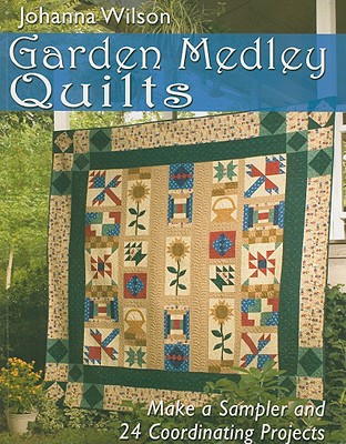 GARDEN MEDLEY QUILTS - MAKE A SAMPLER AND 24 COORDINATING PROJECTS