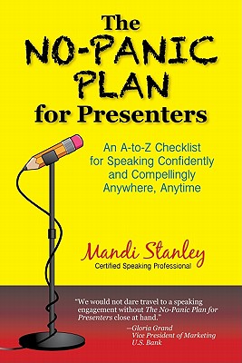 No-Panic Plan for Presenters: An A-To-Z Checklist for Speaking Confidently and Compellingly Anywhere, Anytime