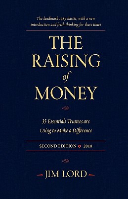 The Raising of Money: The 35 Truths Every Nonprofit Board Member Must Know About Fundraising