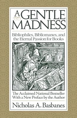 A Gentle Madness: Bibliophiles, Bibliomanes and the Eternal Passion for Books
