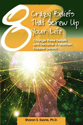 8 Crazy Beliefs That Screw Up Your Life: Change These Beliefs and Become a Healthier, Happier Person (Volume 1) Image for 8 Crazy Beliefs That Screw Up Your Life: Change These Beliefs and Become a Healthier, Happier Person (Volume 1)