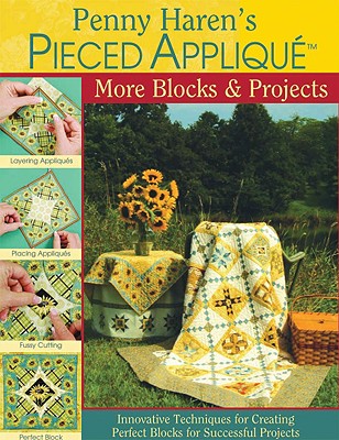 Penny Haren's Pieced Applique More Blocks & Projects: Innovative Techniques for Creating Perfect Blocks for Successful Projects (Landauer) Make 25 Gorgeous Blocks with Sharp Points and Flawless Curves