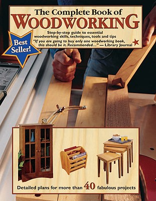 Complete Book of Woodworking: Step-By-Step Guide to Essential Woodworking Skills, Techniques, Tools and Tips
