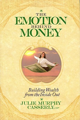 Emotion Behind Money: Building Wealth from the Inside Out
