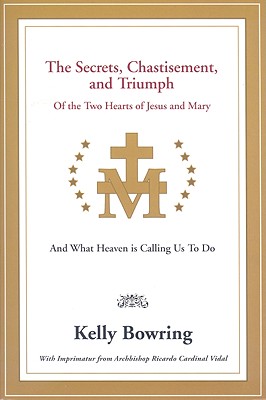 The Secrets, Chastisement, and Triumph of the Two Hearts of Jesus and Mary