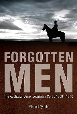 Forgetten Men. The Australian Army Veterinary Corps 1909-1946