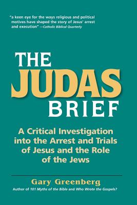 Judas Brief: A Critical Investigation Into the Arrest and Trials of Jesus and the Role of the Jews