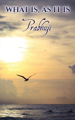 What is, as it is: Satsangs with Prabhuji