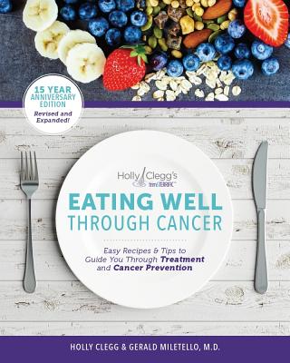 Eating Well through Cancer: Easy Recipes & Tips to Guide You through Cancer Treatment and Prevention