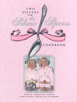 Image for Two Sisters and the Silver Spoon Cookbook: Guaranteed Not to Tarnish Your Image Two Sisters and the Silver Spoon Cookbook: Guaranteed Not to Tarnish Your Image