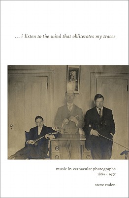 I Listen to the Wind that Obliterates My Traces: Music in Vernacular Photographs 1880-1955