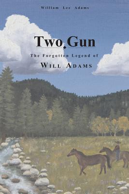 Image for Two-Gun: The Forgotten Legend of Will Adams