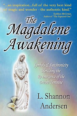 The Magdalene Awakening Symbols and Synchronicity Heralding the Re-Emergence of the Divine Feminine