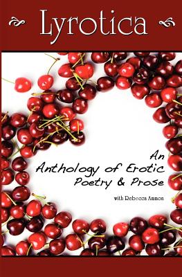 Lyrotica: An Anthology of Erotic Poetry and Prose Image for Lyrotica: An Anthology of Erotic Poetry and Prose
