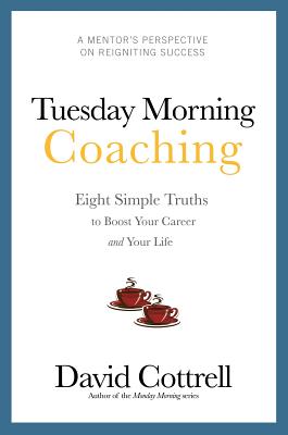 Tuesday Morning Coaching . Eight Simple Truths to Boost Your Career and Your Life