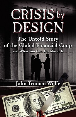 Crisis by Design: The Untold Story of the Global Financial Coup and What You Can Do About It