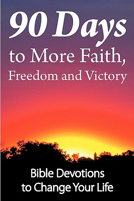 Image for 90 Days to More Faith, Freedom and Victory 90 Days to More Faith, Freedom and Victory