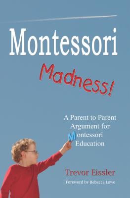 Montessori Madness! A Parent to Parent Argument for Montessori Education
