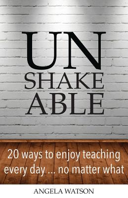 Image for Unshakeable: 20 Ways to Enjoy Teaching Every Day...No Matter What