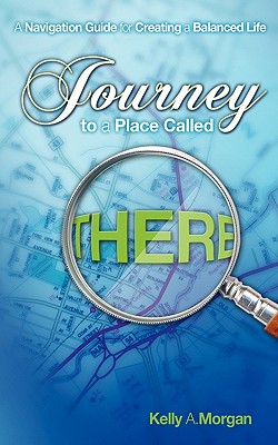 Image for Journey to a Place Called THERE: A Navigation Guide for Creating a Balanced Life