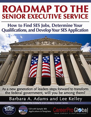 Roadmap to the Senior Executive Service: How to Find SES Jobs, Determine Your Qualifications, and Develop Your SES Application [With CDROM]