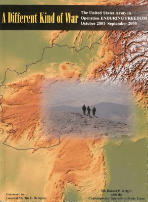 A Different Kind of War: The United States Army in Operation ENDURING FREEDOM, October 2001 - September 2005: The United States Army in Operation ENDURING FREEDOM, October 2001 - September 2005.
