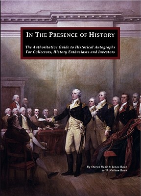 In the Presence of History: The Authoritative Guide to Historical Autographs for Collectors, History Enthusiasts and Investors